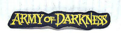3.5  inches wide, Army of Darkness movie logo embroidered patch.  Sew or iron on. New

Please note we will always combine shipping on like items.  Any additional patch or pin will ship for 50 cent per item.  Any additional payment will be reimbursed to your Paypal account.  Thank You.