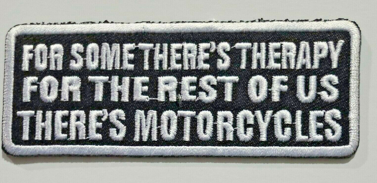 4 inch wide, a new, "For some there's therapy for the rest of us there's motorcycles" embroidered patch. Sew on or iron on. New.

Please note we will always combine shipping on like items.  Any additional patch or pin will ship for 50 cent per item.  Any additional payment will be reimbursed to your Paypal account.  Thank You.